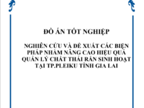 NGHIÊN CỨU VÀ ĐỀ XUẤT CÁC BIỆN PHÁP NHẰM N NG CAO HIỆU QUẢ QUẢN LÝ CHẤT THẢI RẮN SINH HOẠT TẠI TP.PLEIKU TỈNH GIA LAI